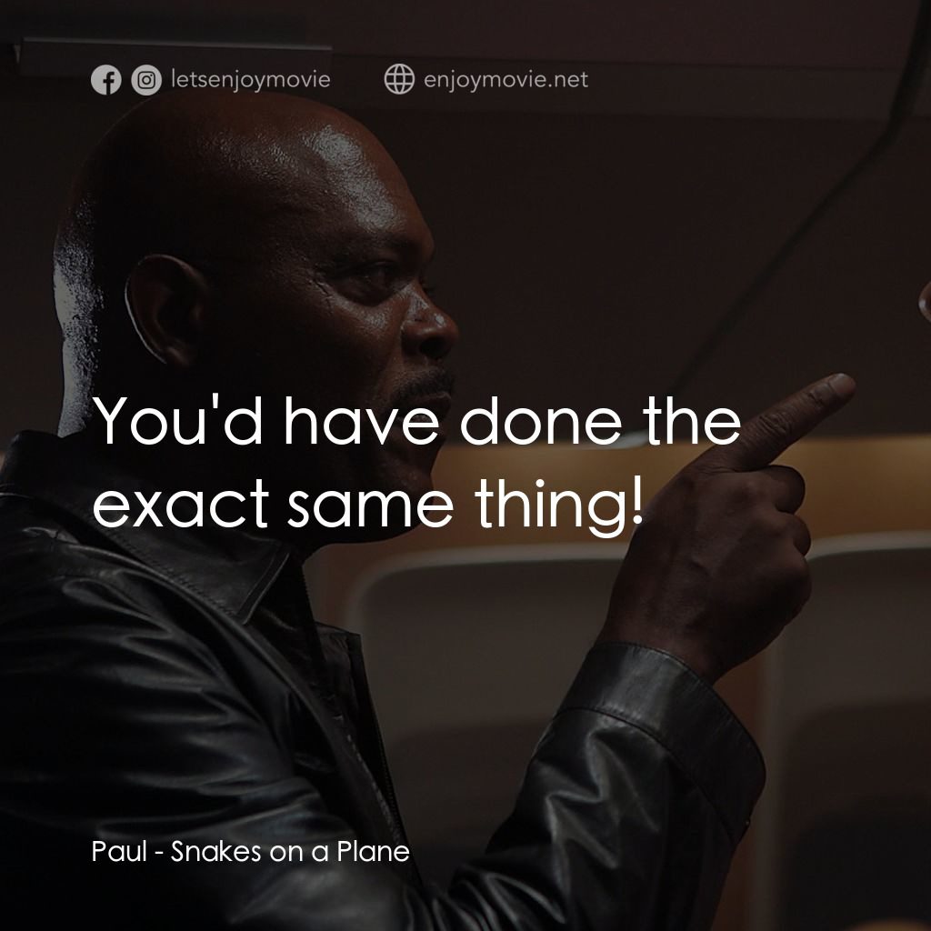 飛機上有蛇電影對白：Paul: You'd have done the exact same thing!