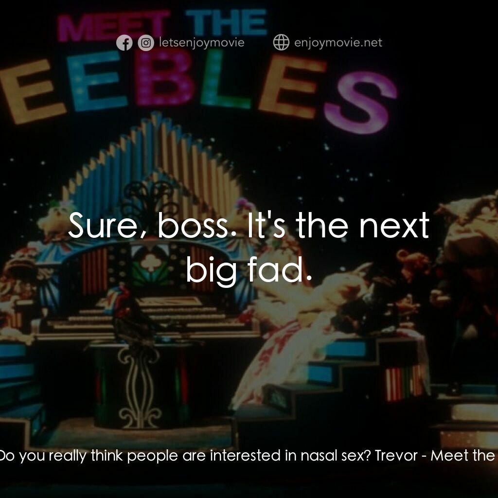 Meet the Feebles電影對白：Bletch:  Do you really think people are interested in nasal sex? Trevor:  Sure, b