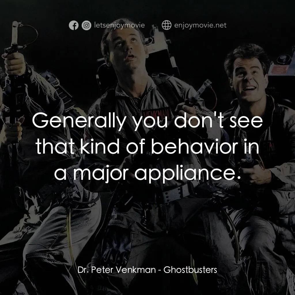 捉鬼敢死隊電影對白：Dr. Peter Venkman: Generally you don't see that kind of behavior in a major appli