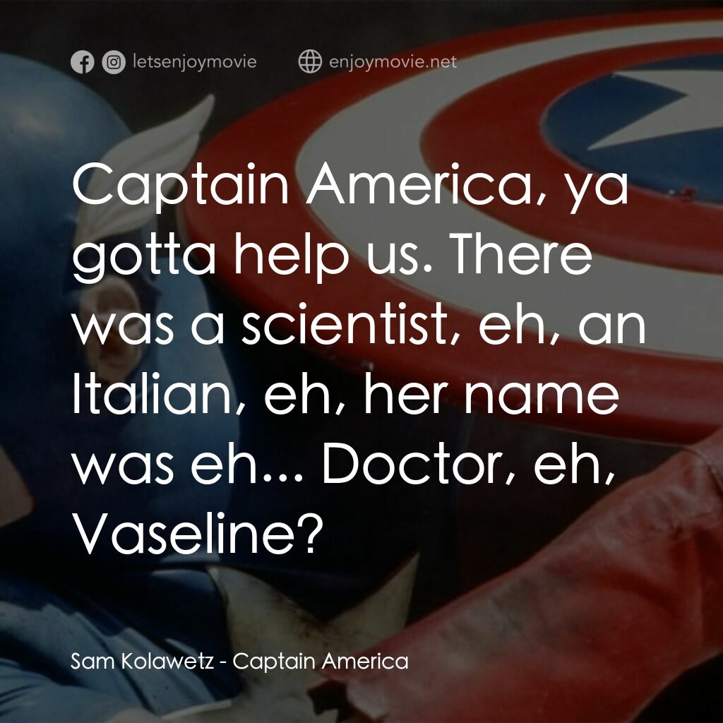 美國隊長電影對白：Sam Kolawetz:  Captain America, ya gotta help us. There was a scientist, eh, an I