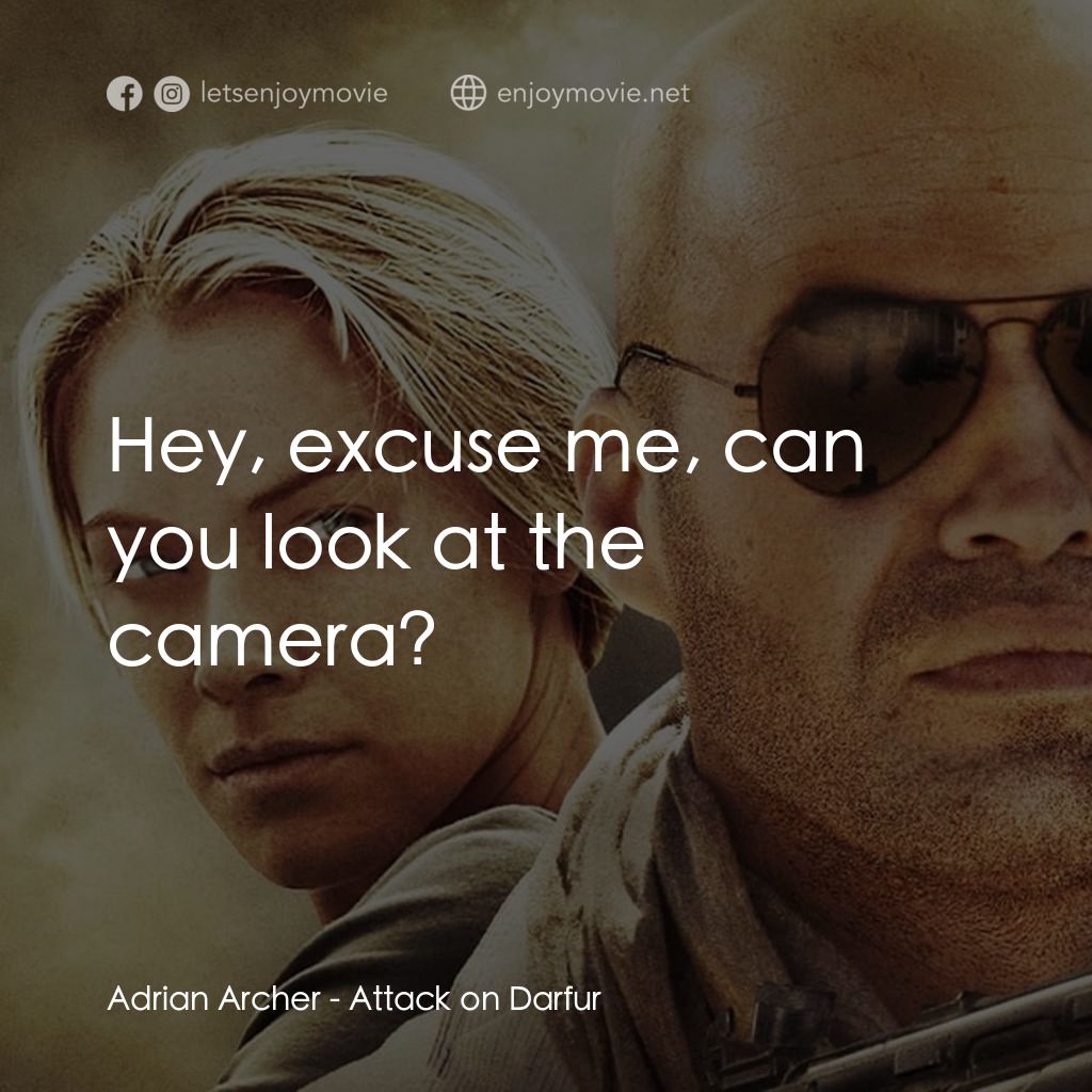 達爾富爾電影對白：Adrian Archer: Hey, excuse me, can you look at the camera?