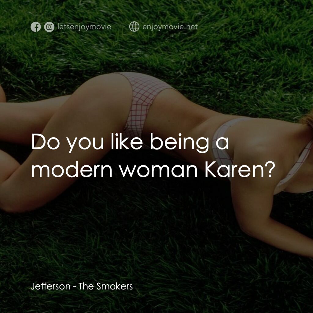The Smokers電影對白：Jefferson:  Do you like being a modern woman Karen?