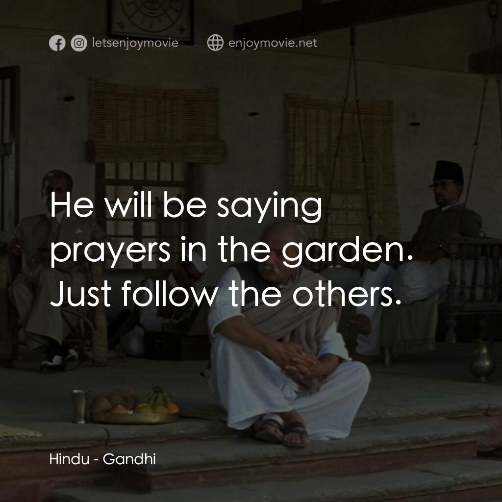 甘地傳電影對白：Hindu:  He will be saying prayers in the garden. Just follow the others.