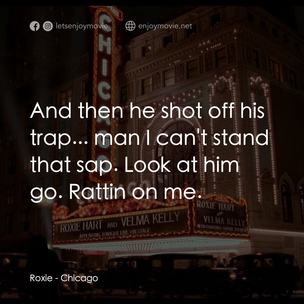 芝加哥電影對白：Roxie: And then he shot off his trap... man I can't stand that sap. Look at him g