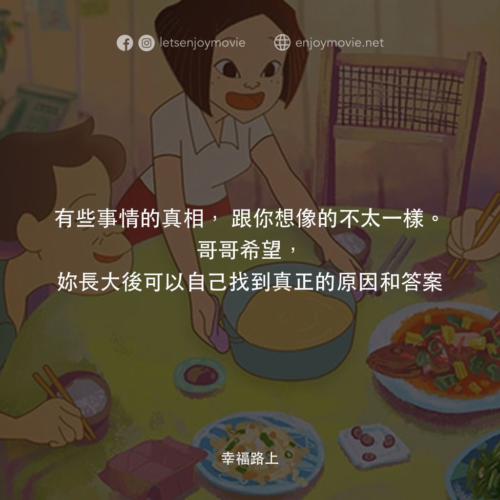 幸福路上電影對白：有些事情的真相，跟你想像的不太一樣。哥哥希望，妳長大後可以自己找到真正的原因和答案