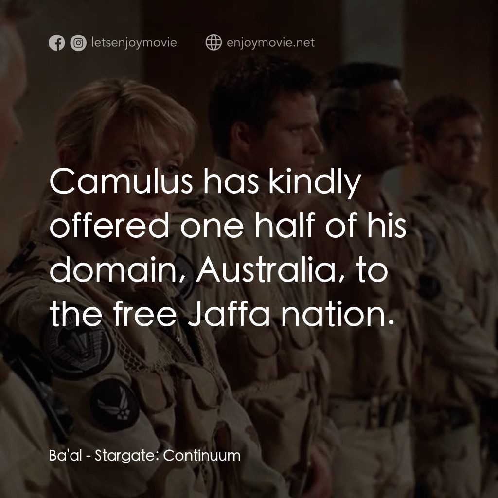 星際之門：時空連續電影對白：Ba'al: Camulus has kindly offered one half of his domain, Australia, to the free 