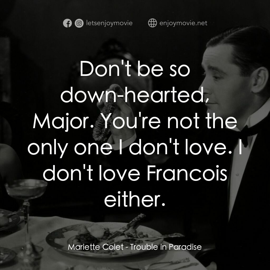 天堂艷史電影對白：Mariette Colet:  Don't be so down-hearted, Major. You're not the only one I don't