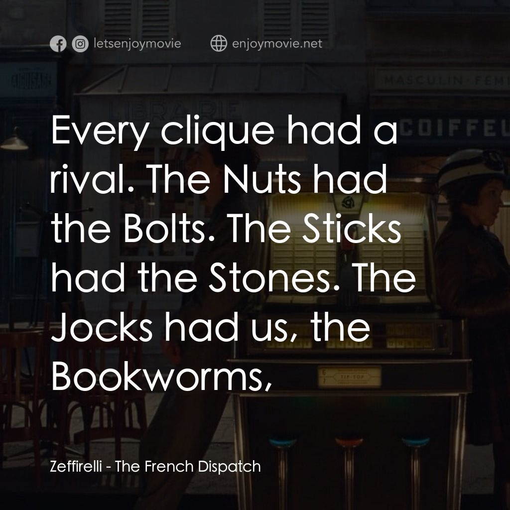 法蘭西諸事週報電影對白：Zeffirelli: Every clique had a rival. The Nuts had the Bolts. The Sticks had the 