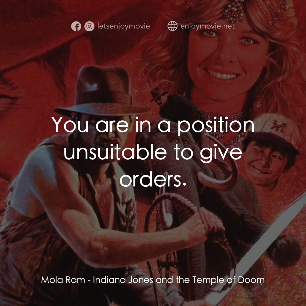 奪寶奇兵 魔域奇兵電影對白：Mola Ram:  You are in a position unsuitable to give orders.