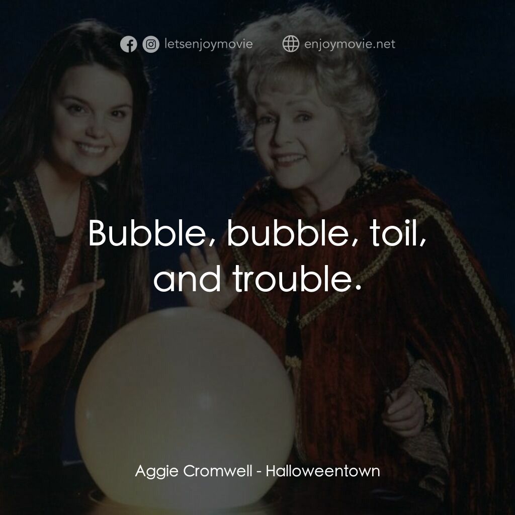 女巫一族電影對白：Aggie Cromwell:  Bubble, bubble, toil, and trouble.