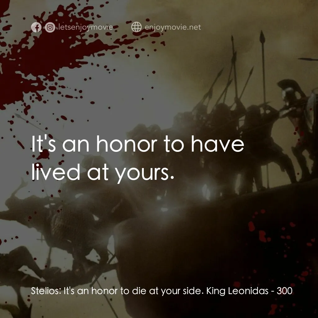 300壯士：斯巴達的逆襲電影對白：Stelios:  It's an honor to die at your side. King Leonidas:  It's an honor to hav