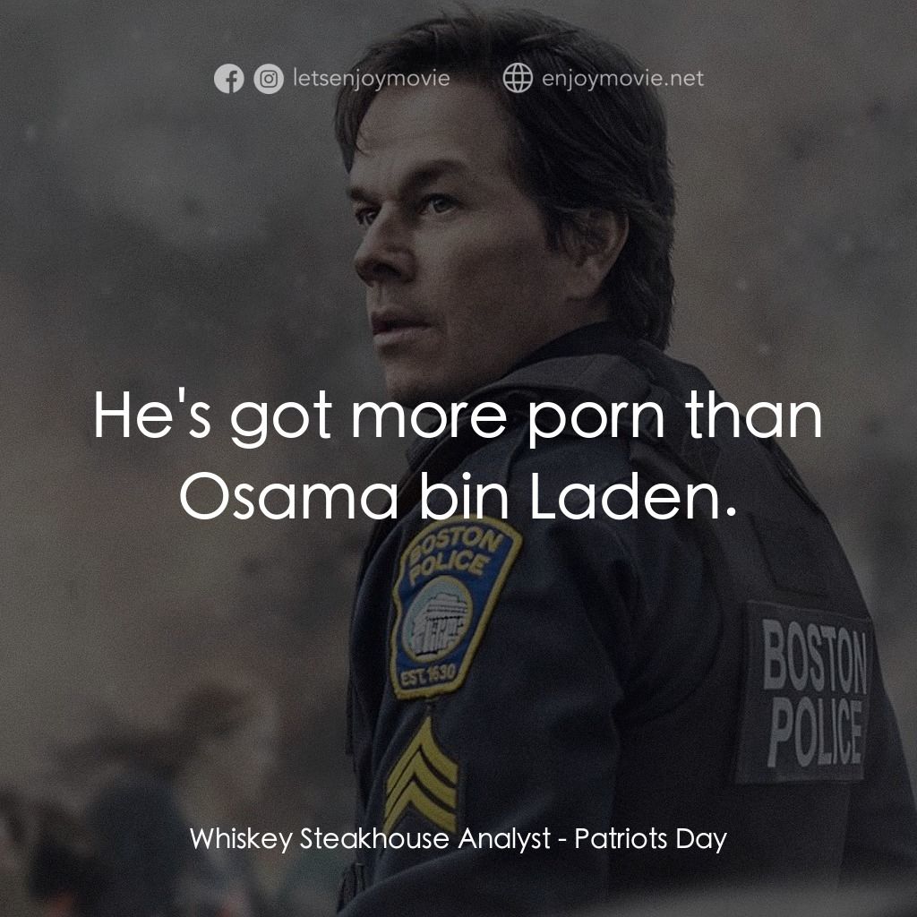 愛國者行動電影對白：Whiskey Steakhouse Analyst: He's got more porn than Osama bin Laden.