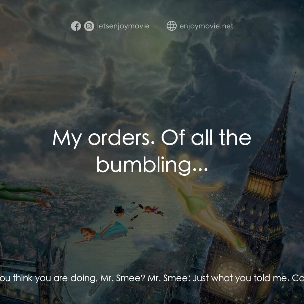 小飛俠電影對白：Mr. Smee:  Well, at last, Captain Hook's comin' to his senses. Captain Hook:  Odd