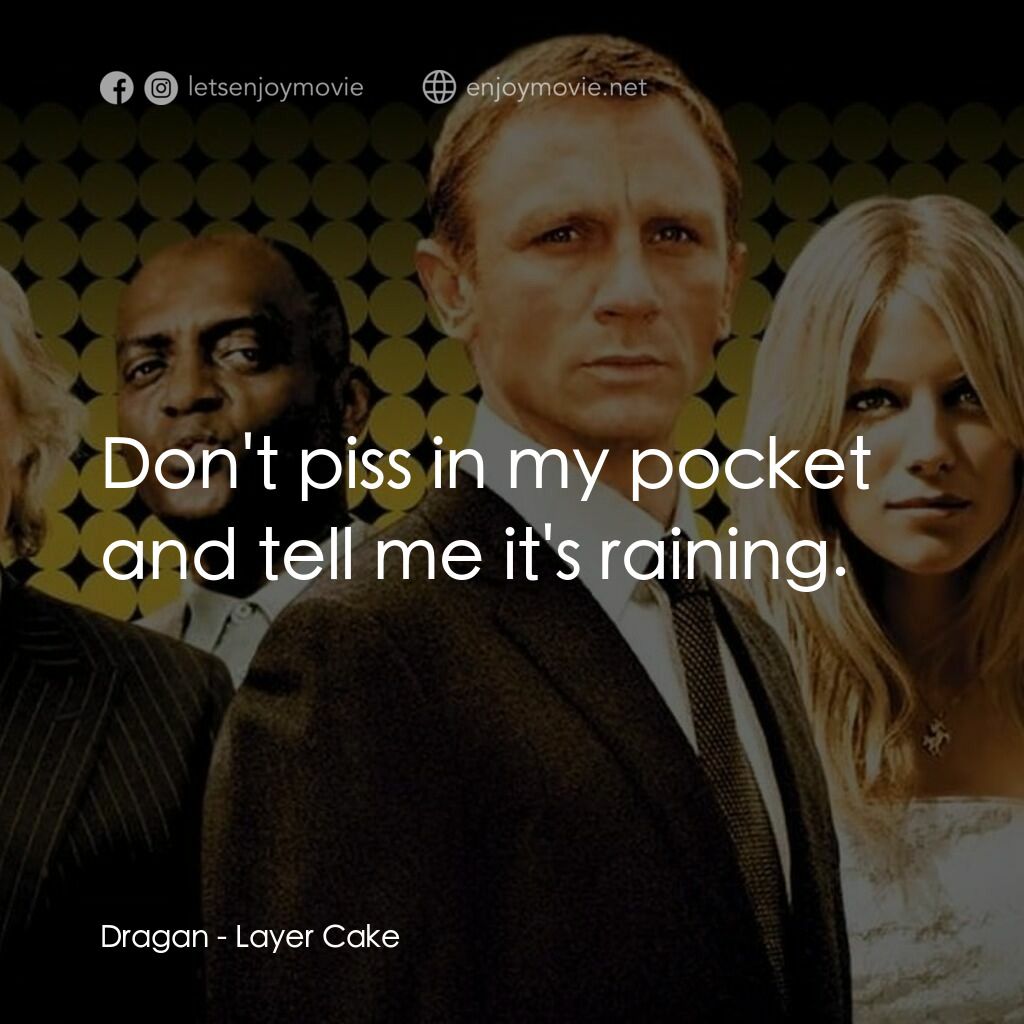 雙面任務電影對白：Dragan:  Don't piss in my pocket and tell me it's raining.