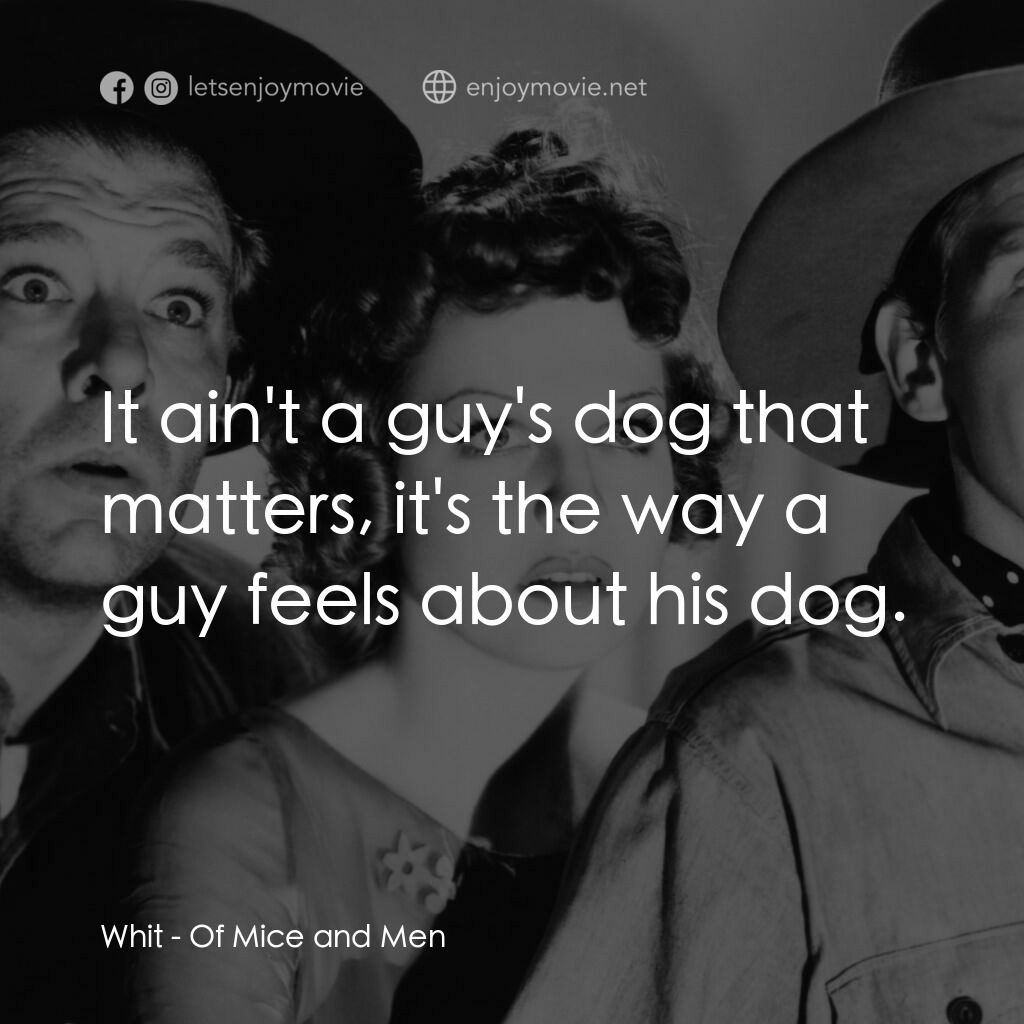 人鼠之間電影對白：Whit:  It ain't a guy's dog that matters, it's the way a guy feels about his dog.