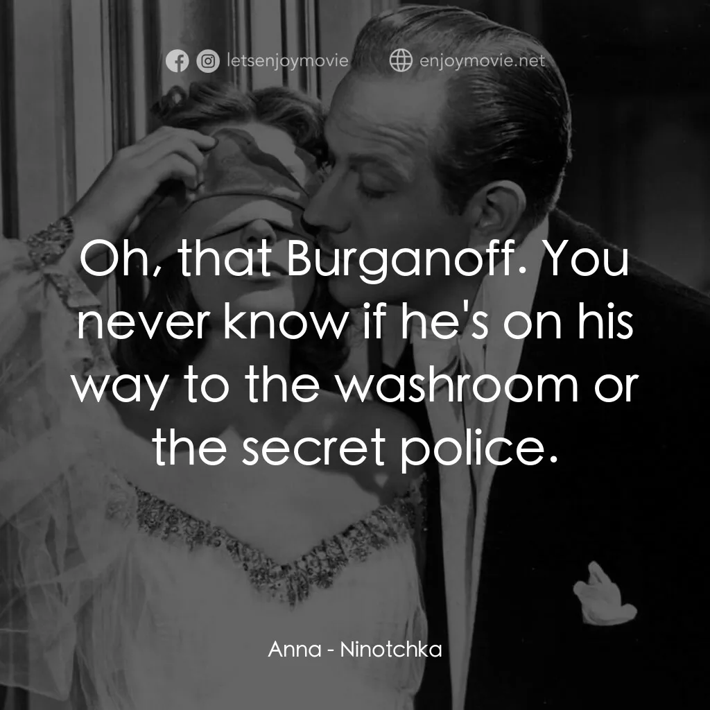 蘇俄艷史電影對白：Anna:  Oh, that Burganoff. You never know if he's on his way to the washroom or t