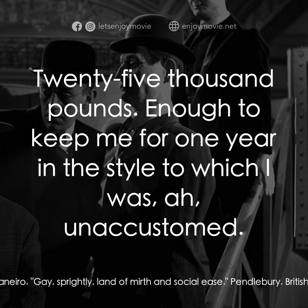 The Lavender Hill Mob電影對白：Henry Holland:  Instead of changing as usual at Charing Cross, I came straight on