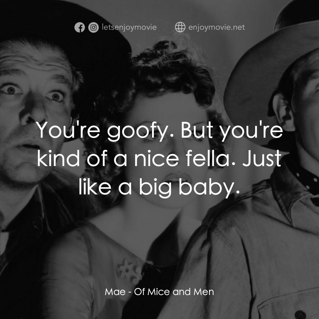 人鼠之間電影對白：Mae:  You're goofy. But you're kind of a nice fella. Just like a big baby.
