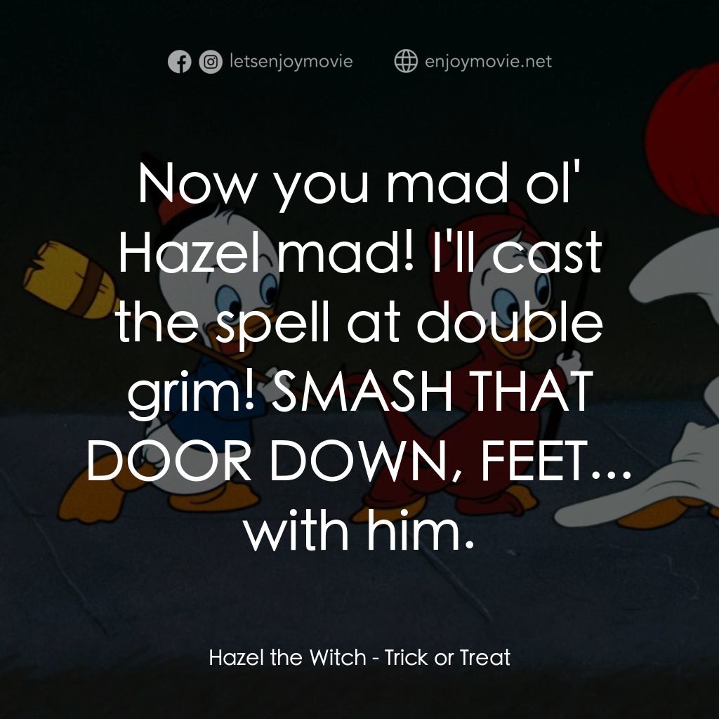 唐老鴨的萬聖節電影對白：Hazel the Witch: Now you mad ol' Hazel mad! I'll cast the spell at double grim! S