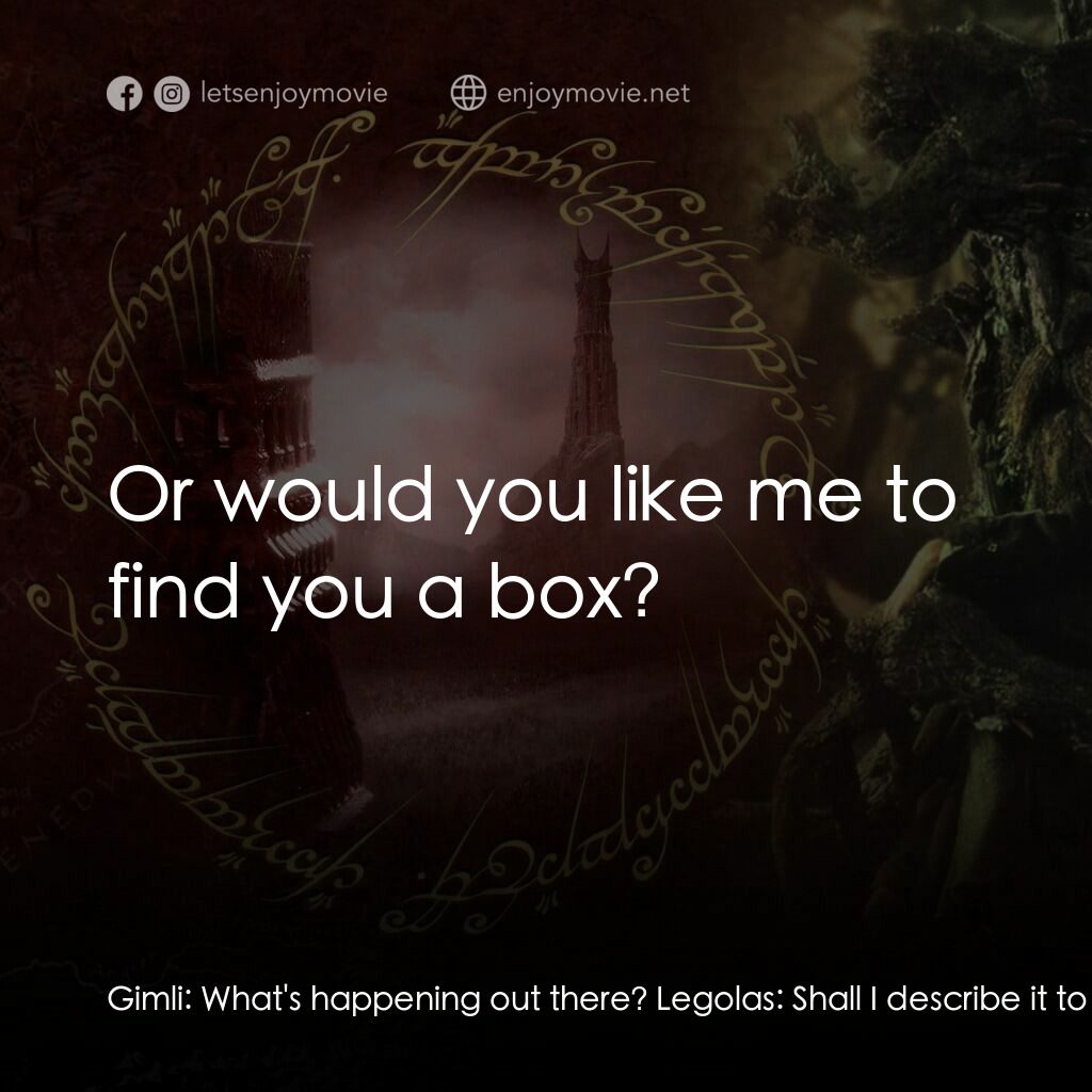 魔戒二部曲：雙城奇謀電影對白：Gimli:  What's happening out there? Legolas:  Shall I describe it to you? Gimli: 
