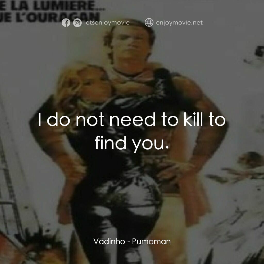 Pumaman電影對白：Vadinho:  I do not need to kill to find you.