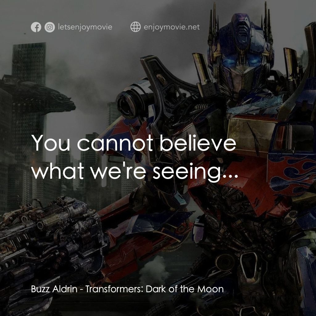 變形金剛: 黑月降臨電影對白：Buzz Aldrin: You cannot believe what we're seeing...