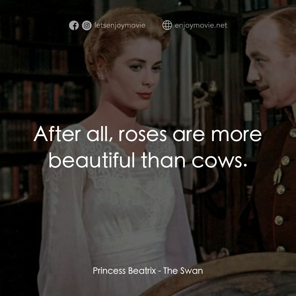 天鵝公主電影對白：Princess Beatrix:  After all, roses are more beautiful than cows.