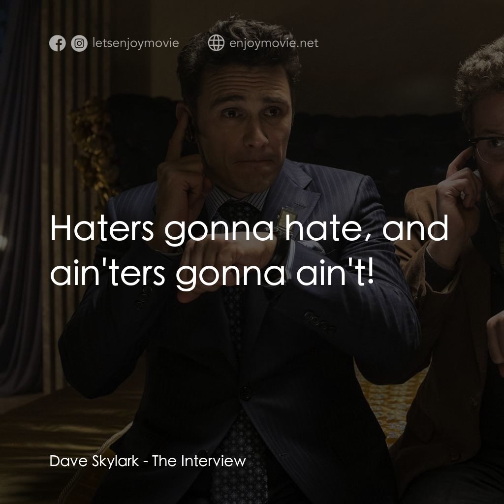 刺殺金正恩電影對白：Dave Skylark: Haters gonna hate, and ain'ters gonna ain't!