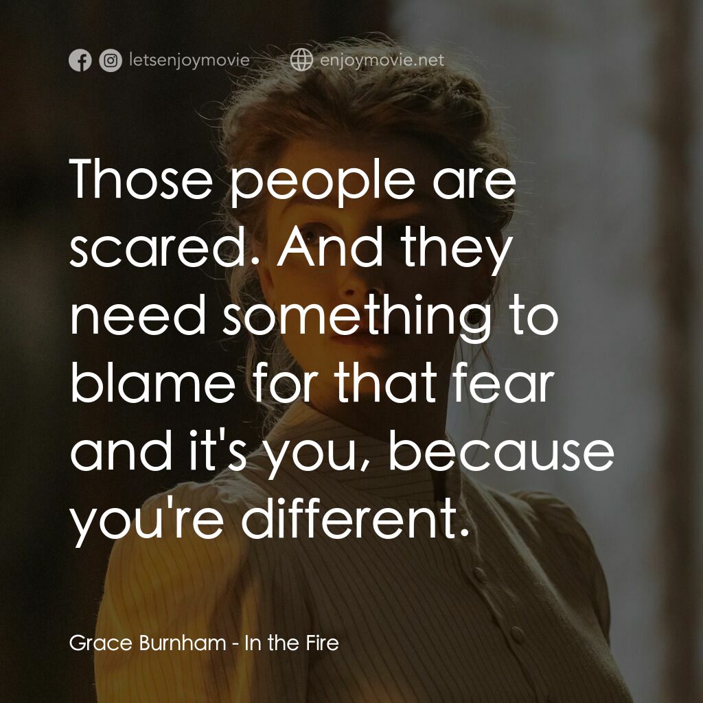 烈火中電影對白：Grace Burnham:  Those people are scared. And they need something to blame for tha