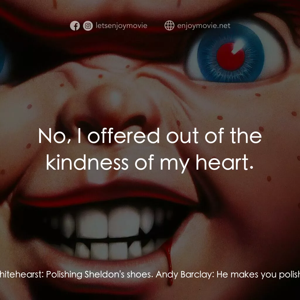 娃鬼回魂3電影對白：Andy Barclay:  What are you doing? Whitehearst:  Polishing Sheldon's shoes. Andy 