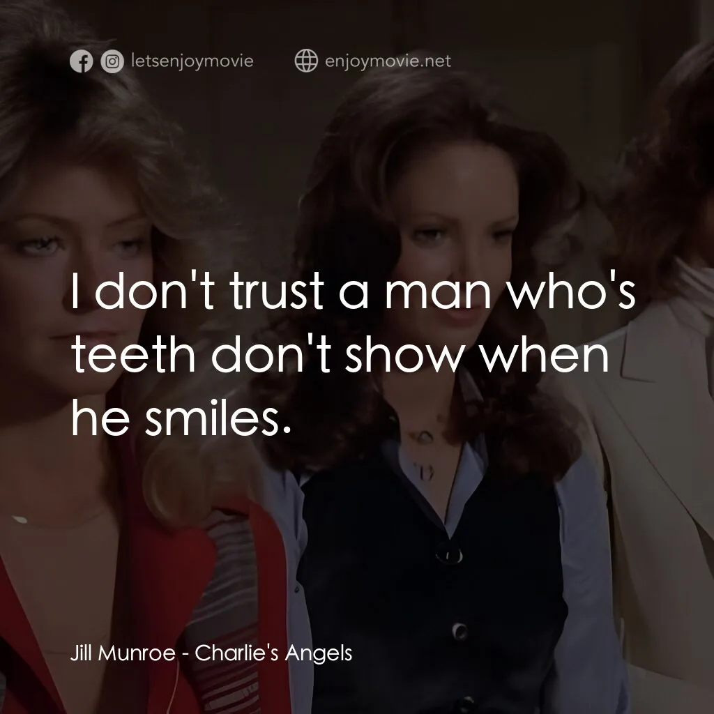 Charlie's Angels電影對白：Jill Munroe:  I don't trust a man who's teeth don't show when he smiles.