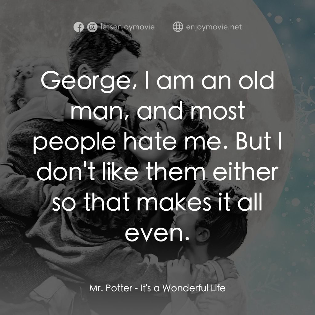 風雲人物電影對白：Mr. Potter: George, I am an old man, and most people hate me. But I don't like th