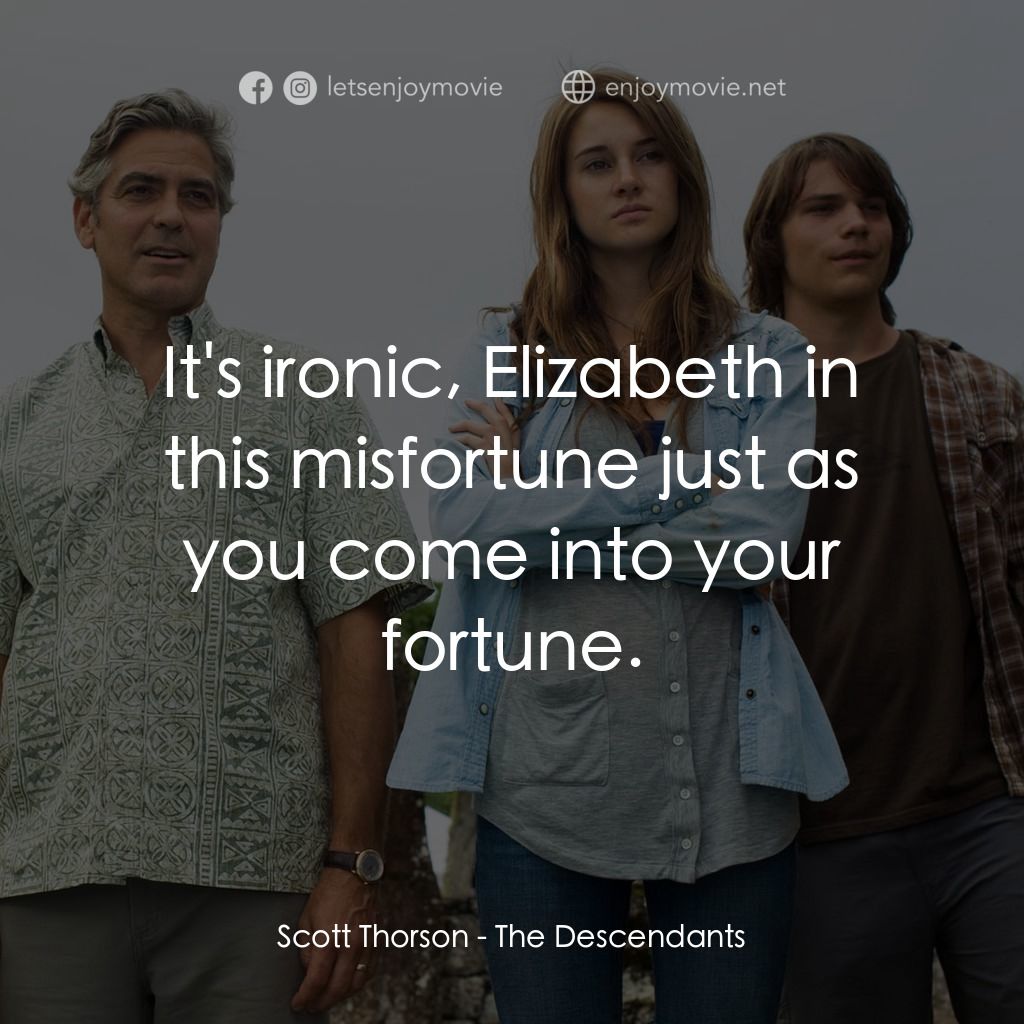 繼承大丈夫電影對白：Scott Thorson: It's ironic, Elizabeth in this misfortune just as you come into yo