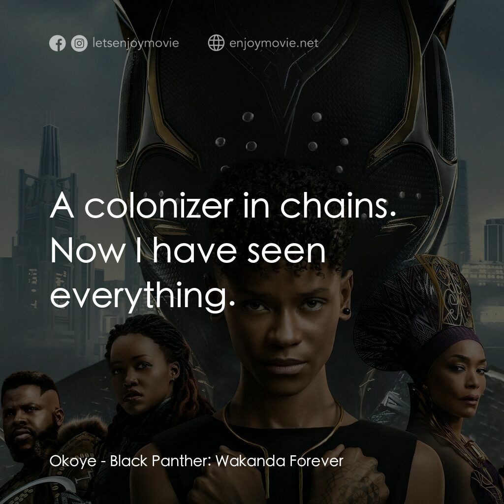 黑豹2：瓦干達萬歲電影對白：Okoye:  A colonizer in chains. Now I have seen everything.