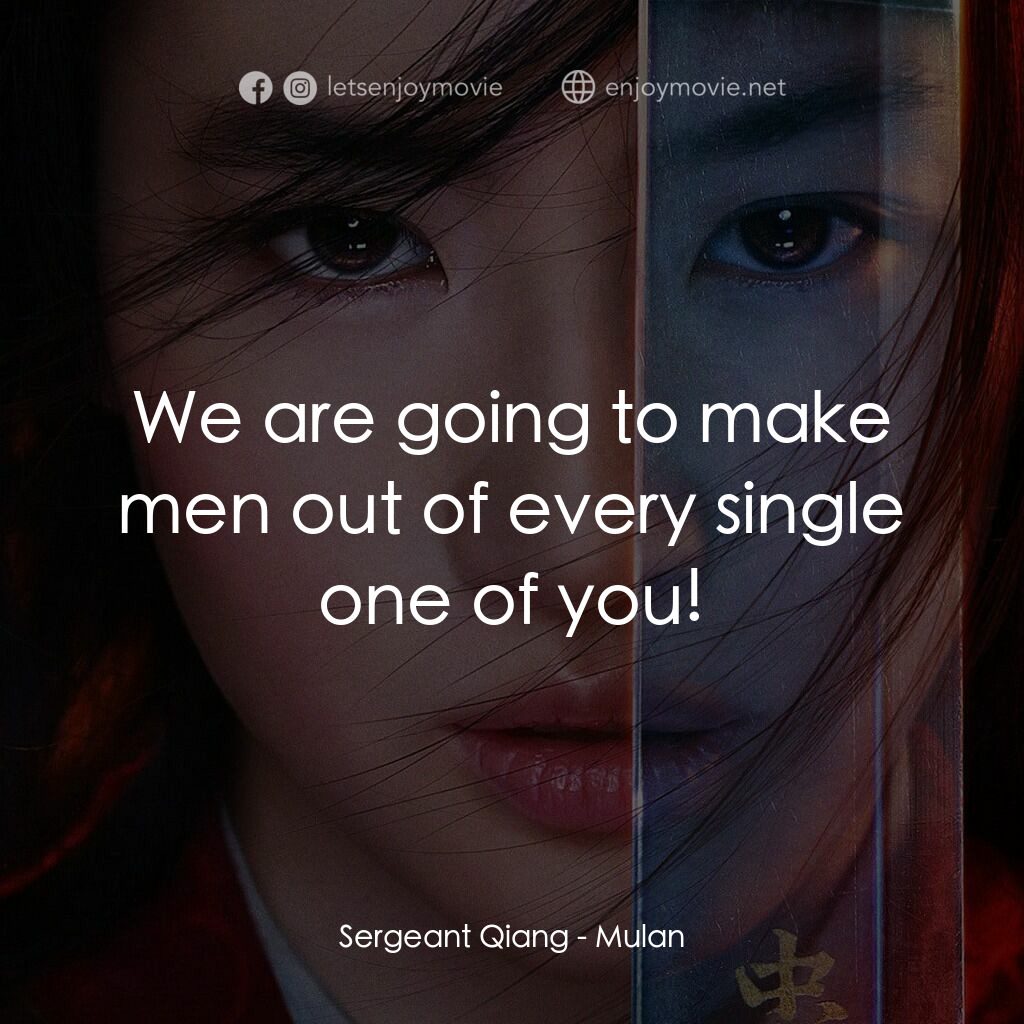 花木蘭電影對白：Sergeant Qiang:  We are going to make men out of every single one of you!