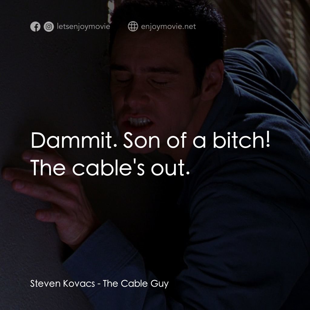 王牌特派員電影對白：Steven Kovacs: Dammit. Son of a bitch! The cable's out.
