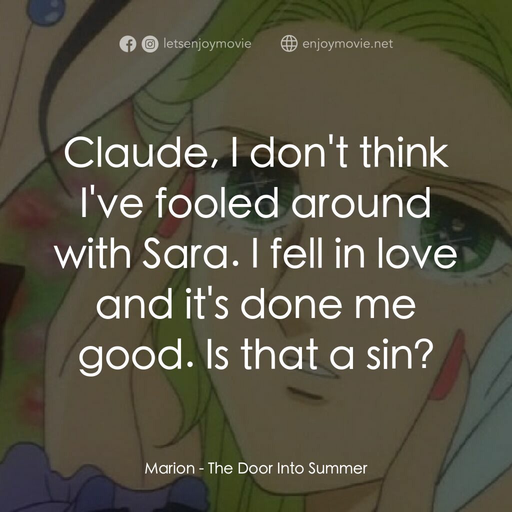夏への扉電影對白：Marion:  Claude, I don't think I've fooled around with Sara. I fell in love and i