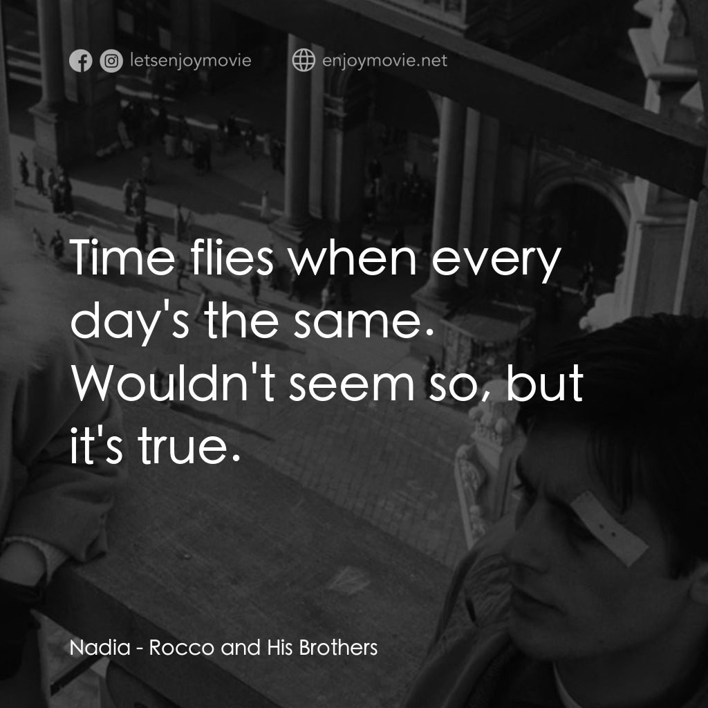 洛可兄弟電影對白：Nadia: Time flies when every day's the same. Wouldn't seem so, but it's true.