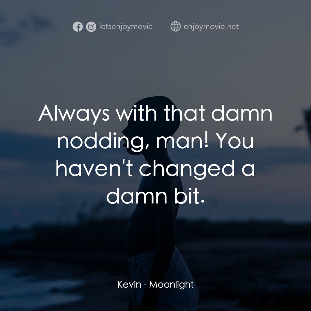 月亮喜歡藍電影對白：Kevin: Always with that damn nodding, man! You haven't changed a damn bit.