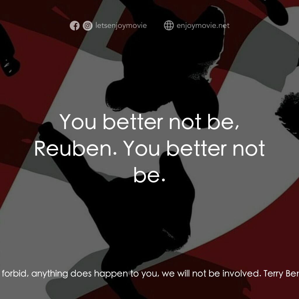 盜海豪情十二瞞徒電影對白：Reuben Tishkoff:  If, God forbid, anything does happen to you, we will not be inv