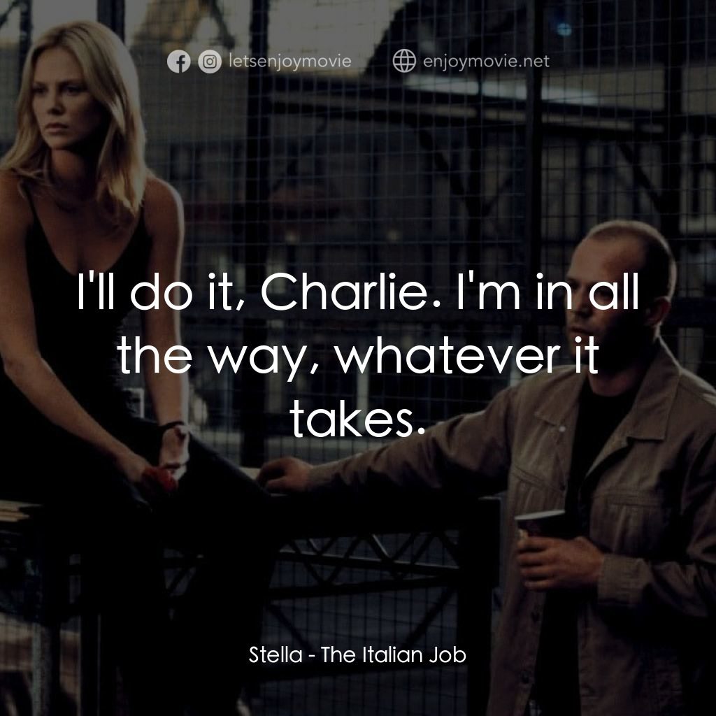 偷天換日電影對白：Stella: I'll do it, Charlie. I'm in all the way, whatever it takes.