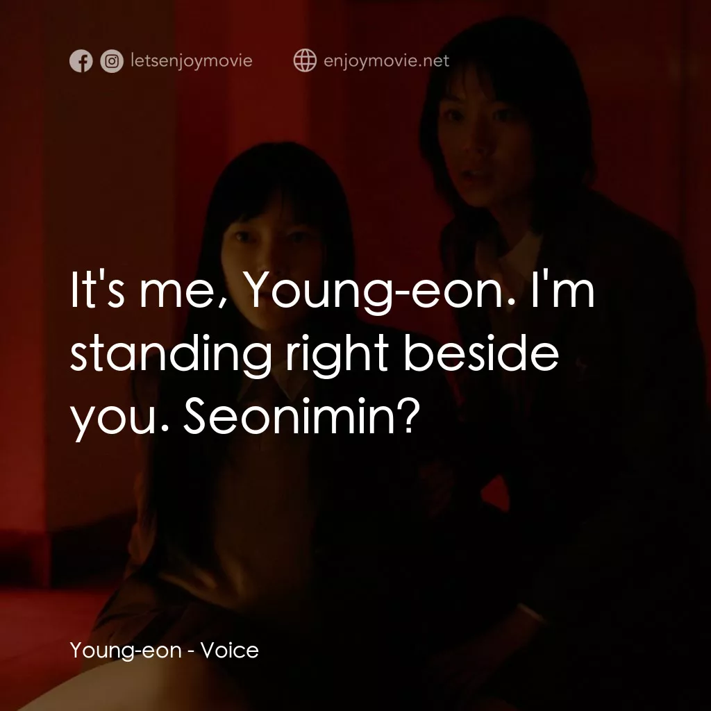 女高怪談4：陰聲電影對白：Young-eon: It's me, Young-eon. I'm standing right beside you. Seonimin?