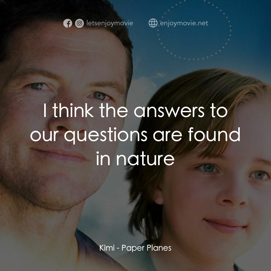 紙飛機電影對白：Kimi:  I think the answers to our questions are found in nature