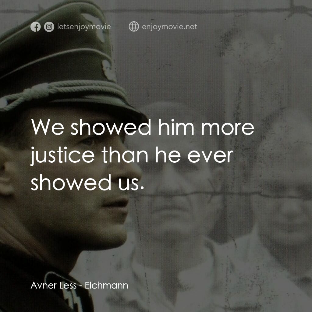 艾希曼電影對白：Avner Less:  We showed him more justice than he ever showed us.