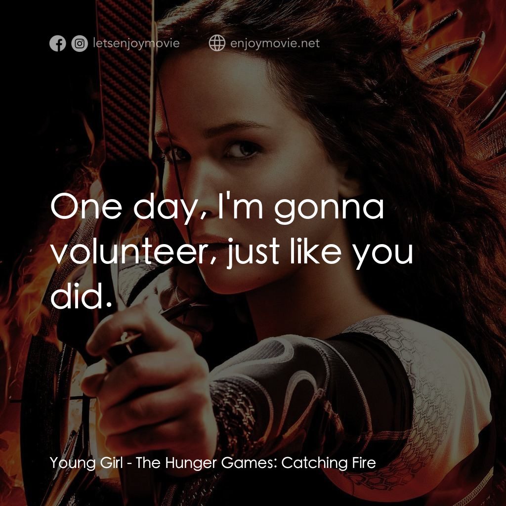飢餓遊戲2：星火燎原 電影對白：Young Girl: One day, I'm gonna volunteer, just like you did.