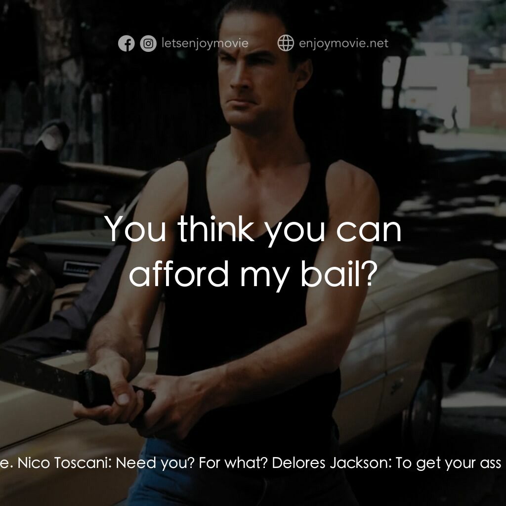 熱血高手電影對白：Delores Jackson:  You're gonna need me. Nico Toscani:  Need you? For what? Delore