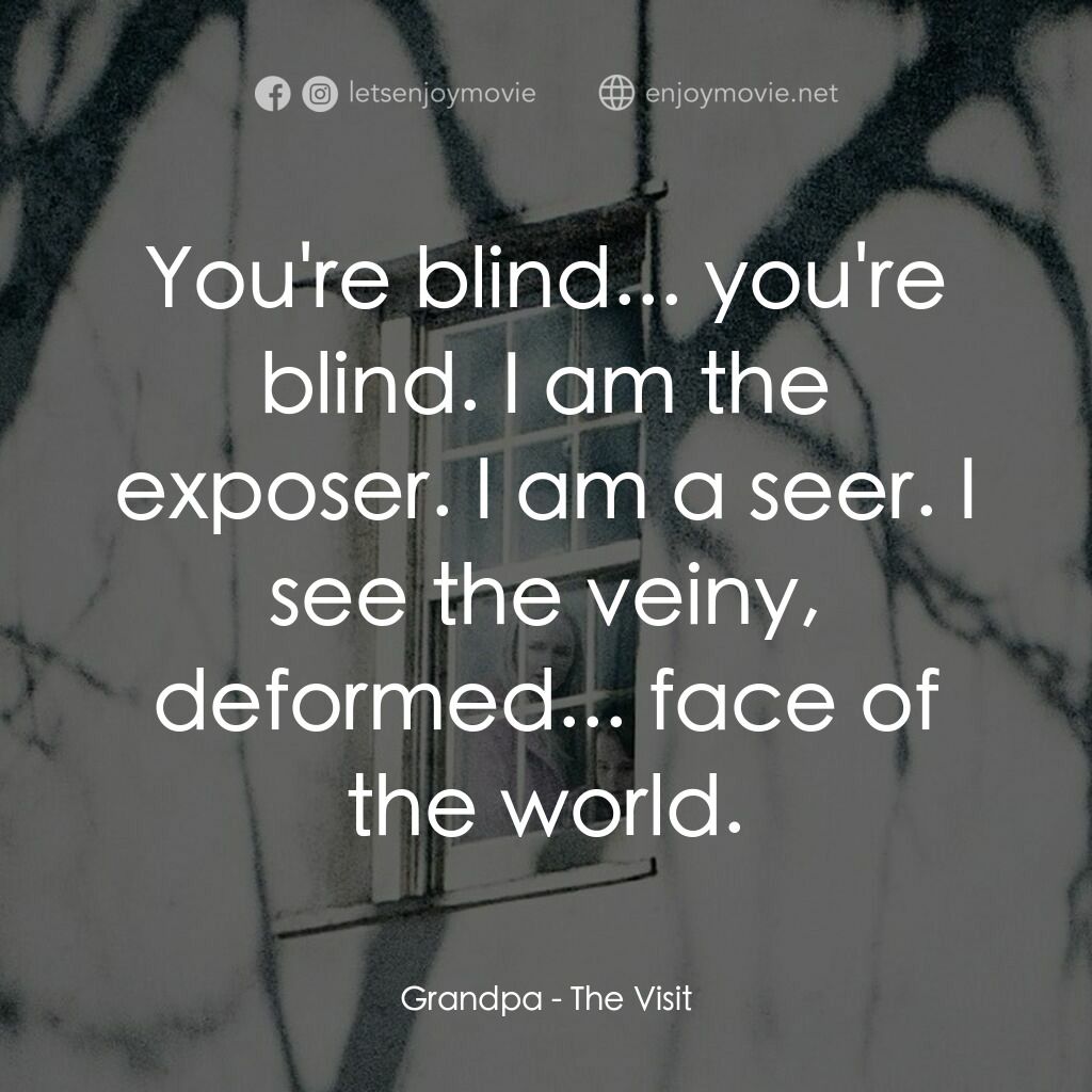 探訪電影對白：Grandpa:  You're blind... you're blind. I am the exposer. I am a seer. I see the 