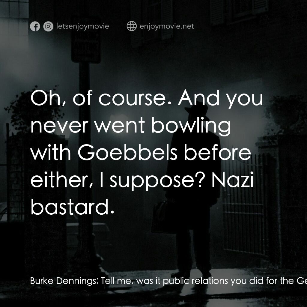 驅魔人電影對白：Burke Dennings:  Tell me, was it public relations you did for the Gestapo or comm