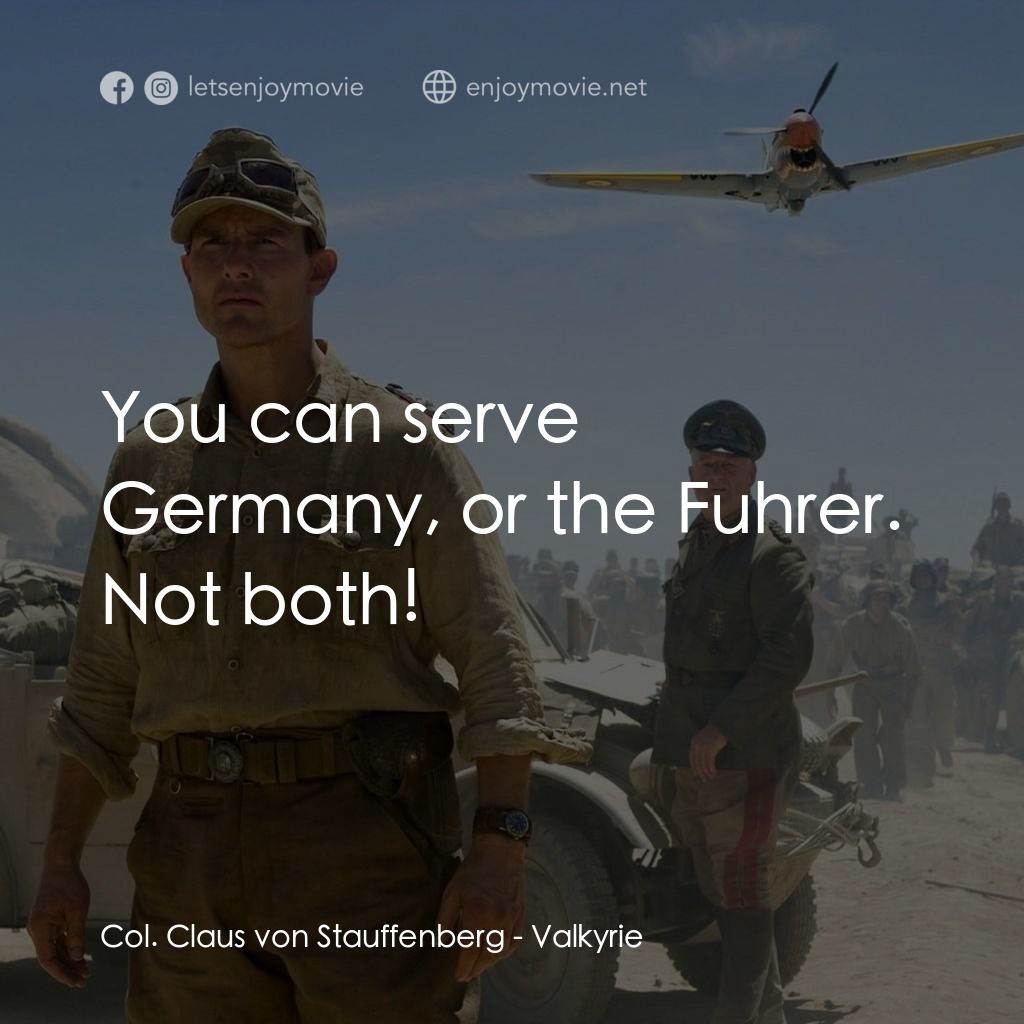 華爾基利暗殺行動電影對白：Col. Claus von Stauffenberg: You can serve Germany, or the Fuhrer. Not both!