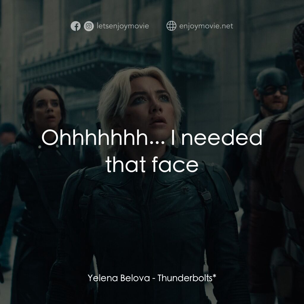 雷霆特攻隊*電影對白：Yelena Belova:  Ohhhhhhh... I needed that face